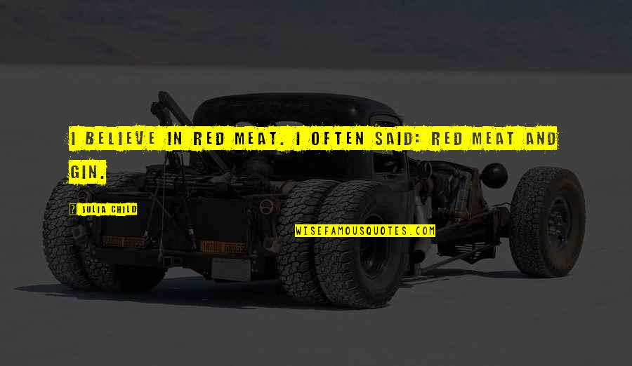 The Light Series Quotes By Julia Child: I believe in red meat. I often said: The Light Series Quotes By Julia Child: I believe in red meat. I often said: