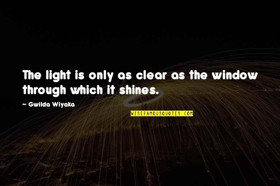 The Light Shines Quotes By Gwilda Wiyaka: The light is only as clear as the
