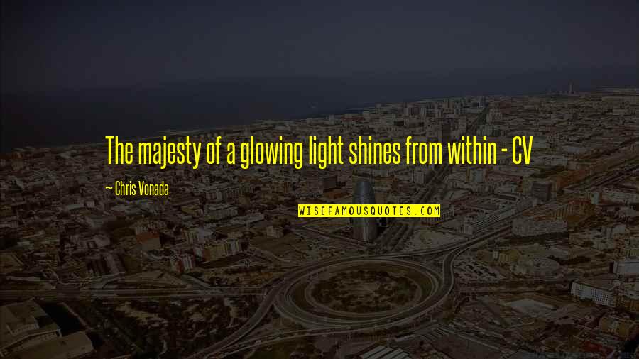 The Light Within Quotes By Chris Vonada: The majesty of a glowing light shines from