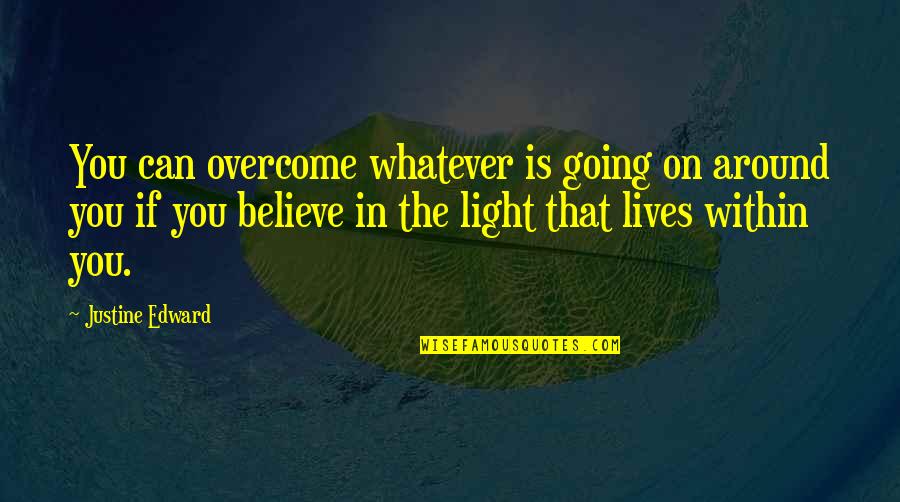 The Light Within Quotes By Justine Edward: You can overcome whatever is going on around