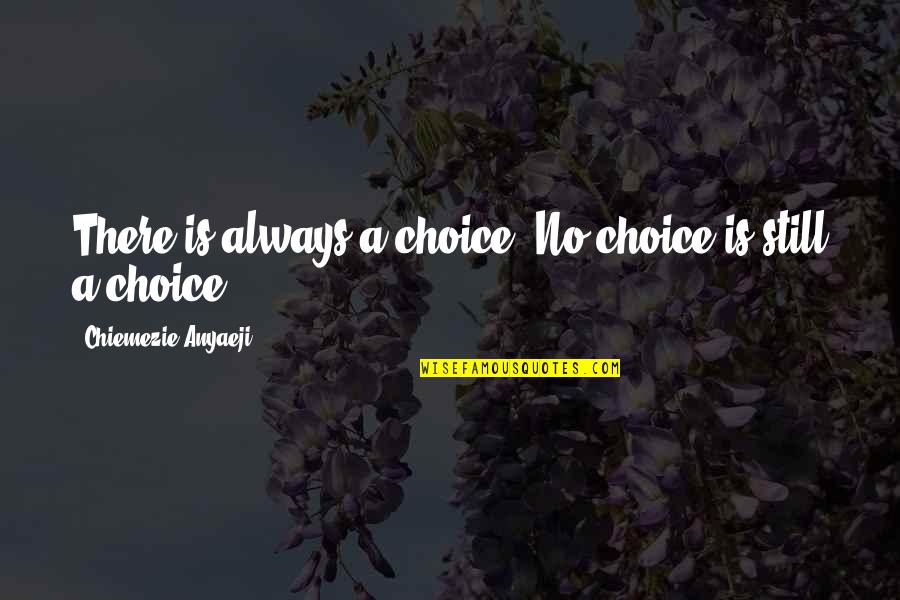The Limit Kristen Landon Quotes By Chiemezie Anyaeji: There is always a choice. No choice is The Limit Kristen Landon Quotes By Chiemezie Anyaeji: There is always a choice. No choice is