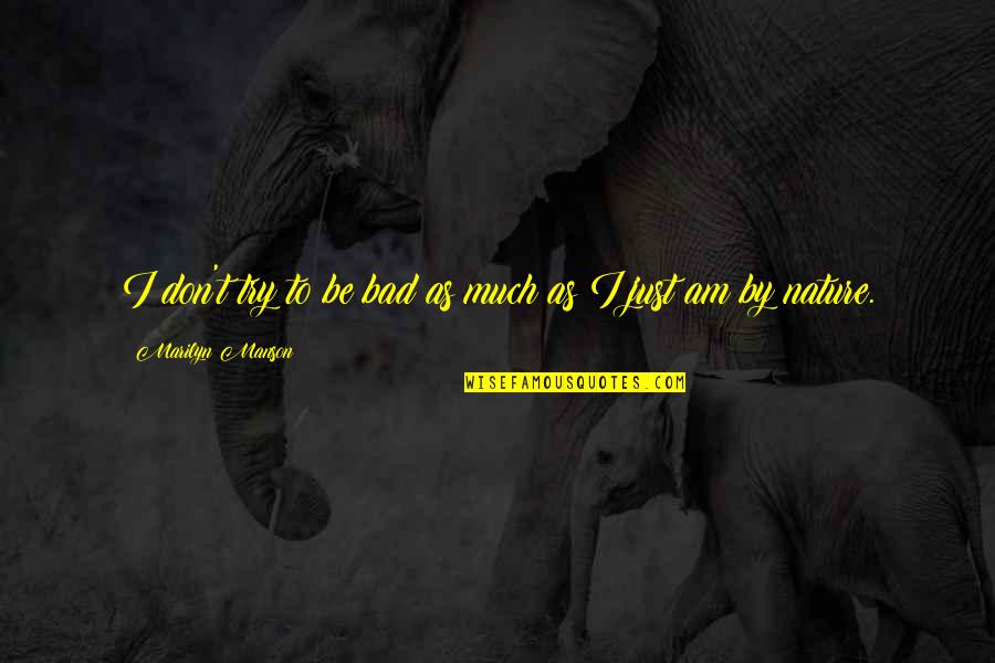 The Limit Kristen Landon Quotes By Marilyn Manson: I don't try to be bad as much The Limit Kristen Landon Quotes By Marilyn Manson: I don't try to be bad as much