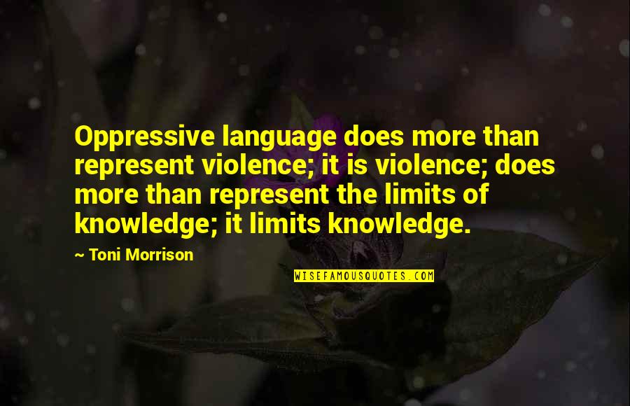 The Limits Of Knowledge Quotes By Toni Morrison: Oppressive language does more than represent violence; it The Limits Of Knowledge Quotes By Toni Morrison: Oppressive language does more than represent violence; it