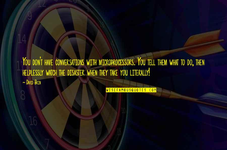 The Lion King 2 Kovu Quotes By David Brin: You don't have conversations with microprocessors. You tell The Lion King 2 Kovu Quotes By David Brin: You don't have conversations with microprocessors. You tell