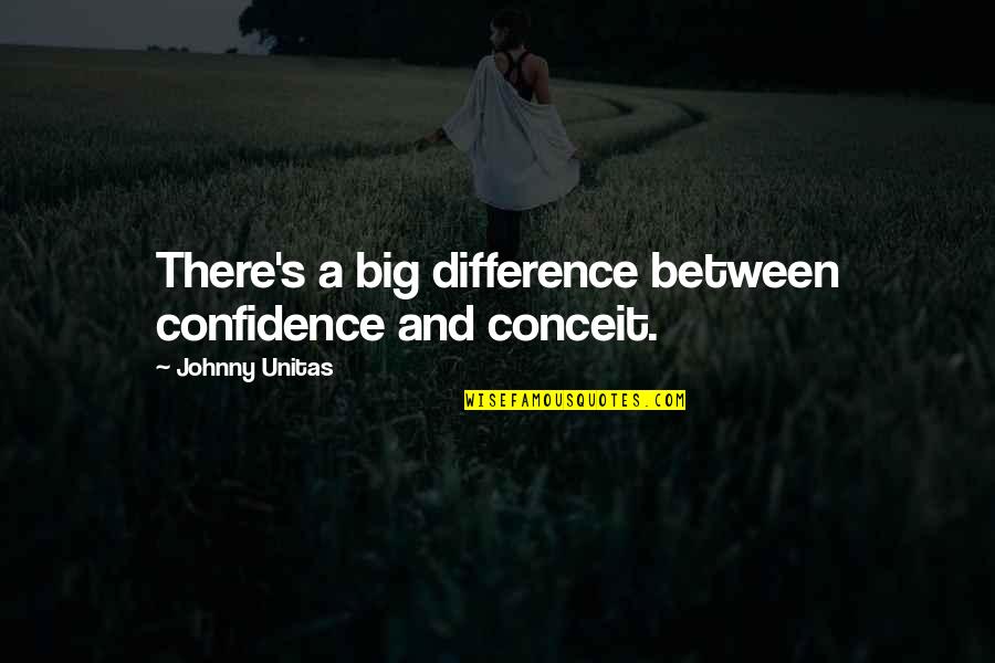 The Lion King 2 Kovu Quotes By Johnny Unitas: There's a big difference between confidence and conceit.