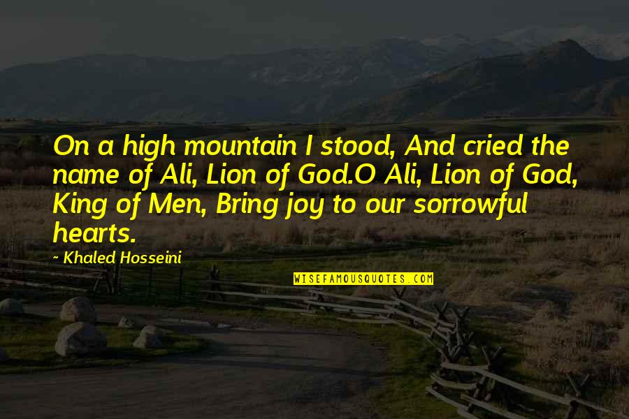 The Lion King Quotes By Khaled Hosseini: On a high mountain I stood, And cried