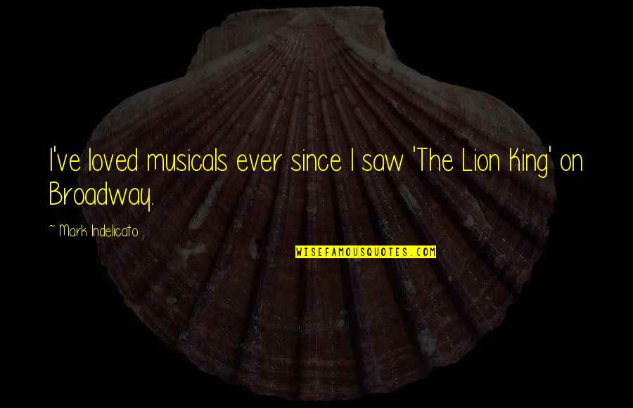 The Lion King Quotes By Mark Indelicato: I've loved musicals ever since I saw 'The