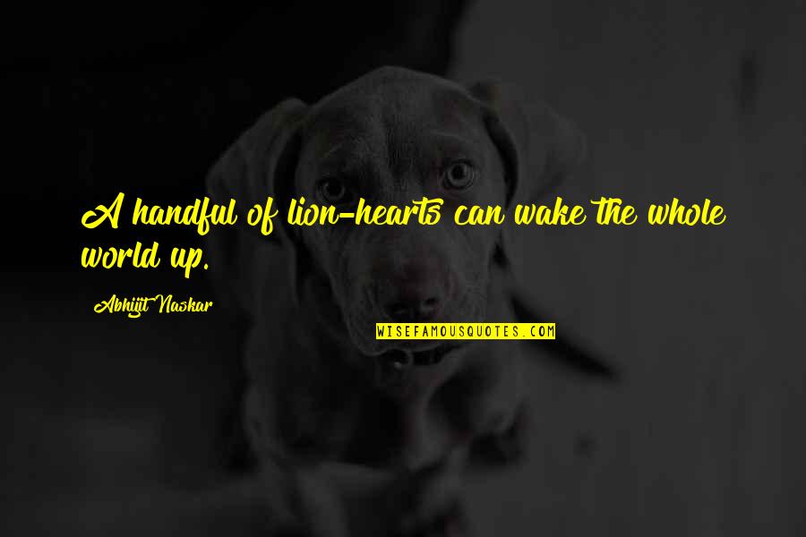 The Lion Quotes By Abhijit Naskar: A handful of lion-hearts can wake the whole The Lion Quotes By Abhijit Naskar: A handful of lion-hearts can wake the whole