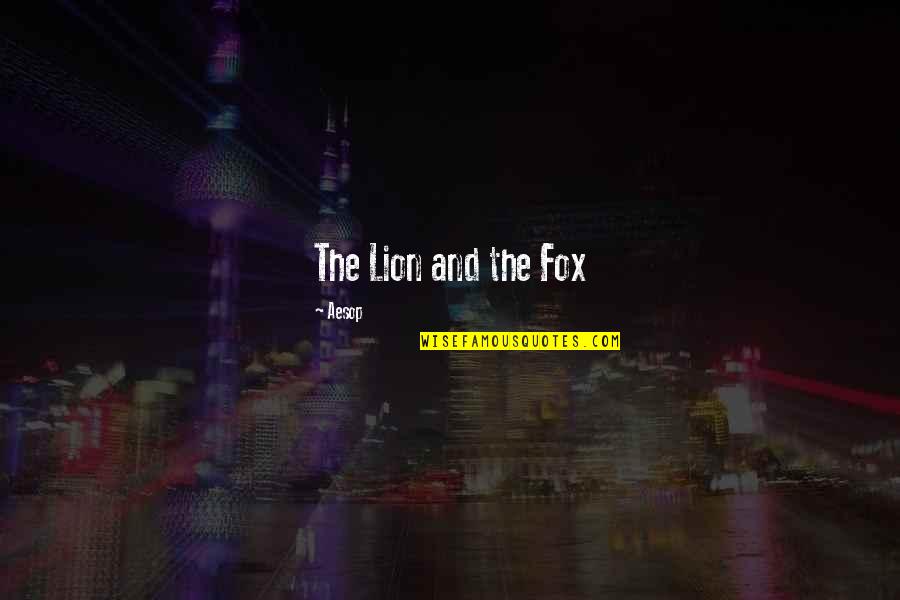 The Lion Quotes By Aesop: The Lion and the Fox The Lion Quotes By Aesop: The Lion and the Fox