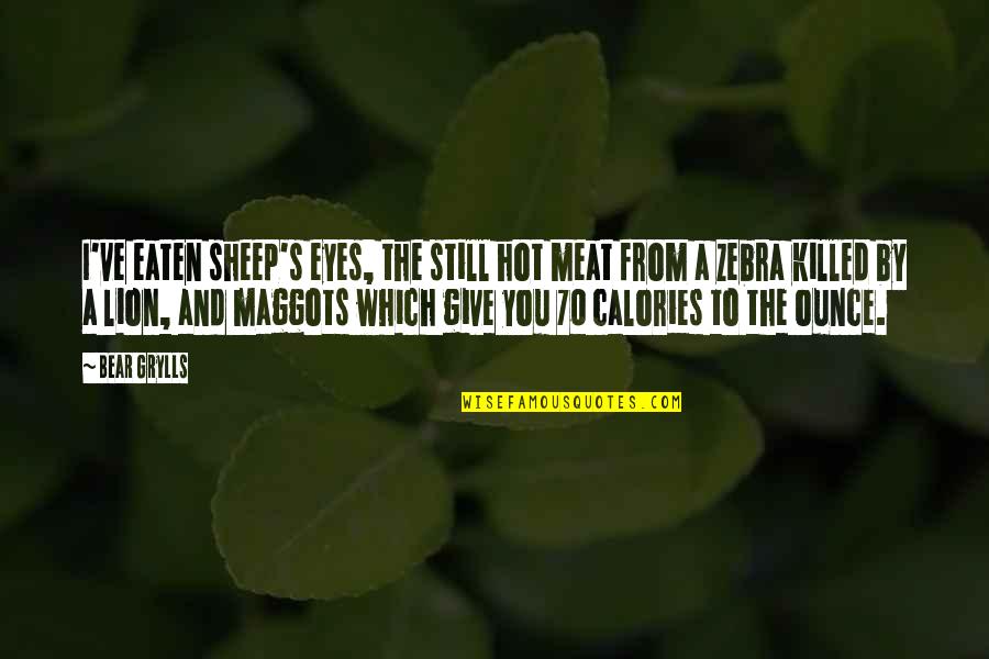 The Lion Quotes By Bear Grylls: I've eaten sheep's eyes, the still hot meat The Lion Quotes By Bear Grylls: I've eaten sheep's eyes, the still hot meat