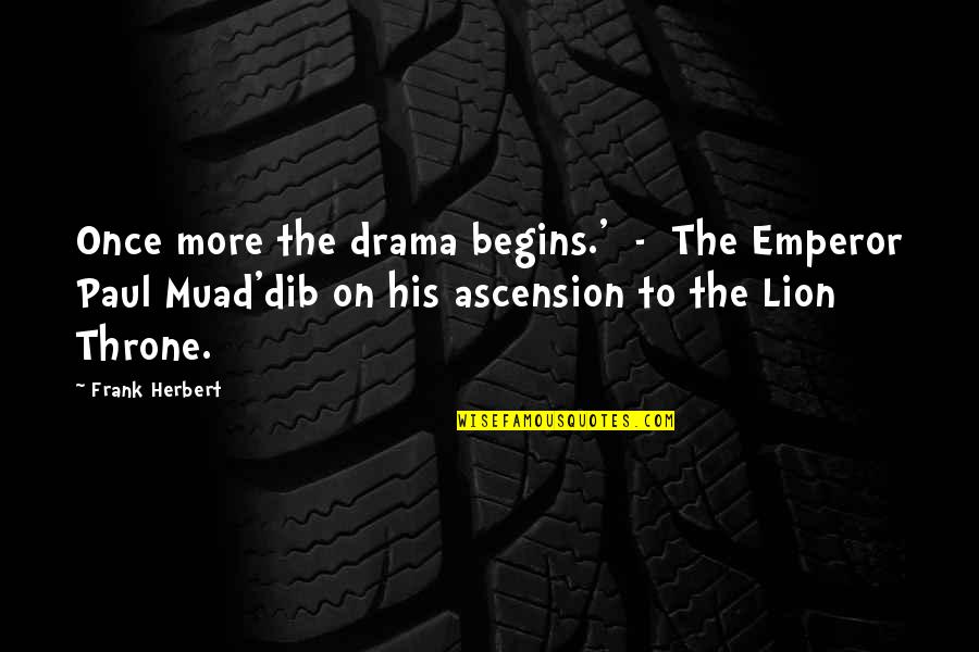 The Lion Quotes By Frank Herbert: Once more the drama begins.' - The Emperor The Lion Quotes By Frank Herbert: Once more the drama begins.' - The Emperor