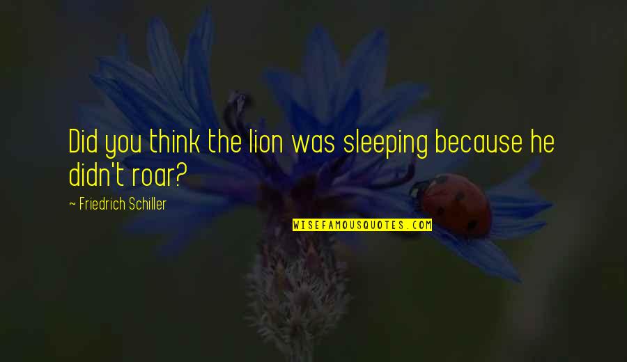 The Lion Quotes By Friedrich Schiller: Did you think the lion was sleeping because The Lion Quotes By Friedrich Schiller: Did you think the lion was sleeping because
