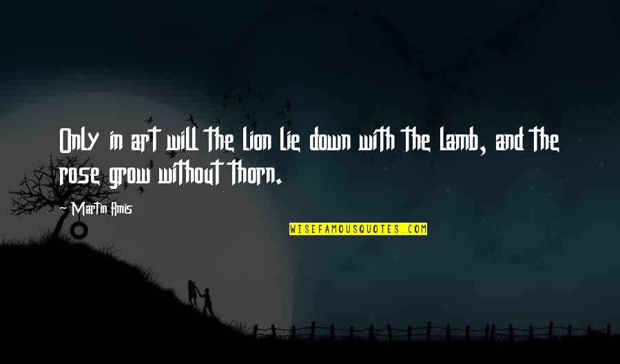 The Lion Quotes By Martin Amis: Only in art will the lion lie down