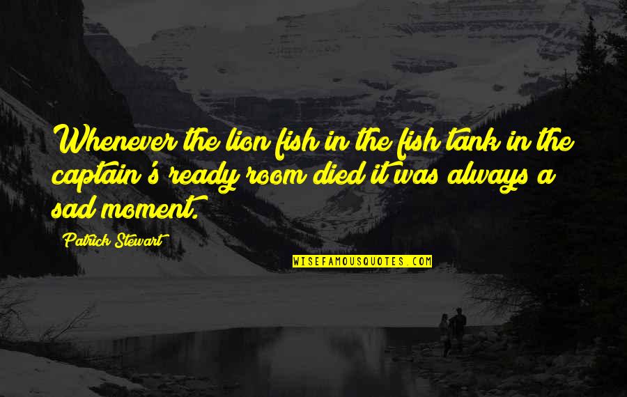 The Lion Quotes By Patrick Stewart: Whenever the lion fish in the fish tank The Lion Quotes By Patrick Stewart: Whenever the lion fish in the fish tank