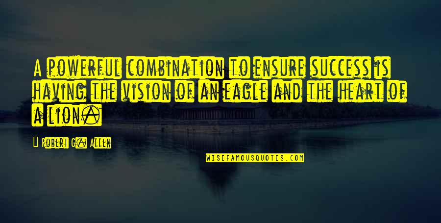 The Lion Quotes By Robert G. Allen: A powerful combination to ensure success is having The Lion Quotes By Robert G. Allen: A powerful combination to ensure success is having