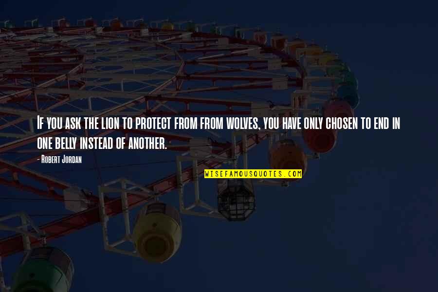 The Lion Quotes By Robert Jordan: If you ask the lion to protect from The Lion Quotes By Robert Jordan: If you ask the lion to protect from