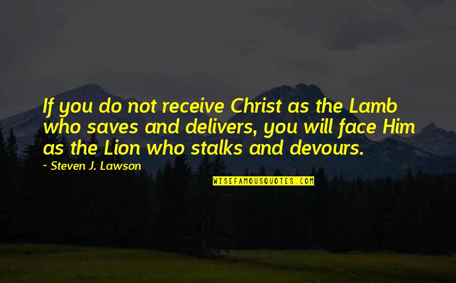 The Lion Quotes By Steven J. Lawson: If you do not receive Christ as the