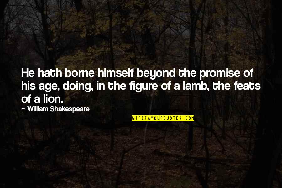 The Lion Quotes By William Shakespeare: He hath borne himself beyond the promise of The Lion Quotes By William Shakespeare: He hath borne himself beyond the promise of