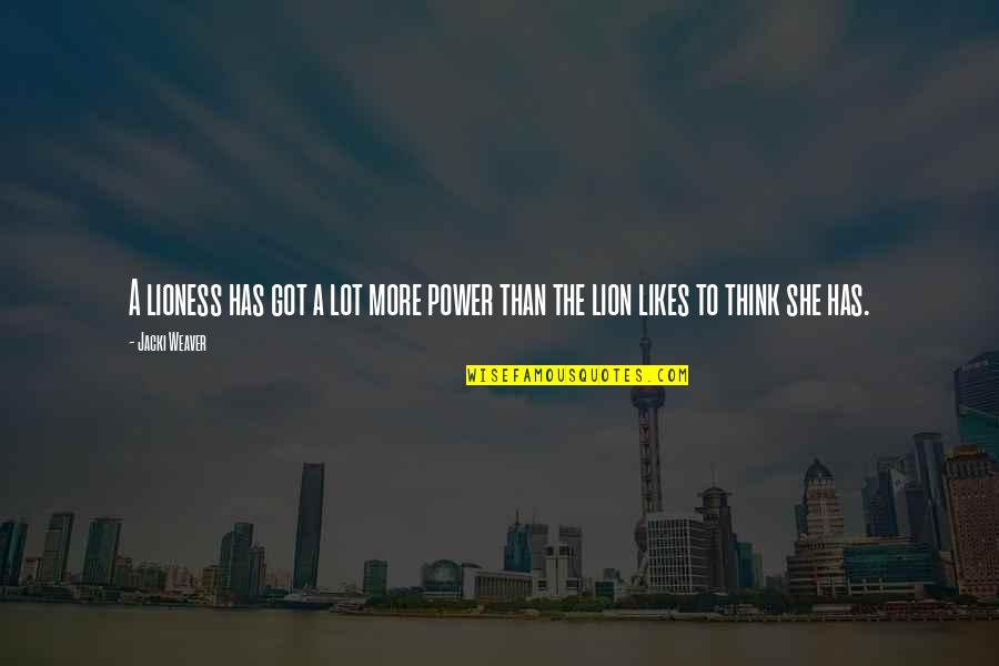 The Lioness Quotes By Jacki Weaver: A lioness has got a lot more power