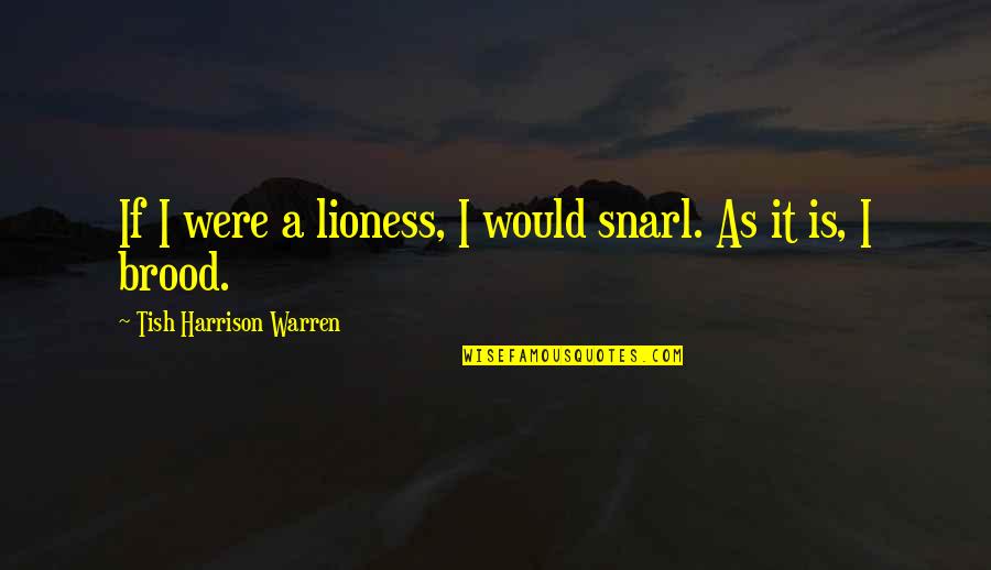 The Lioness Quotes By Tish Harrison Warren: If I were a lioness, I would snarl.