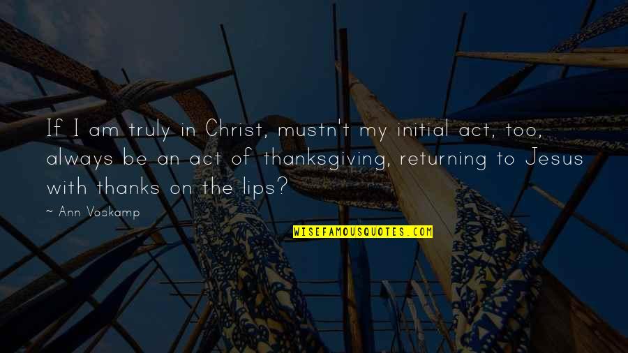 The Lips Quotes By Ann Voskamp: If I am truly in Christ, mustn't my The Lips Quotes By Ann Voskamp: If I am truly in Christ, mustn't my