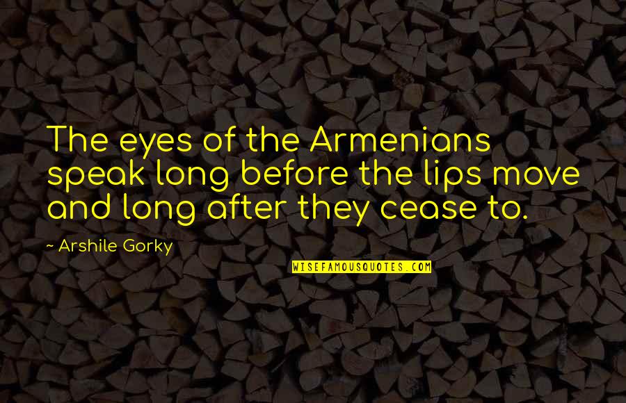 The Lips Quotes By Arshile Gorky: The eyes of the Armenians speak long before The Lips Quotes By Arshile Gorky: The eyes of the Armenians speak long before