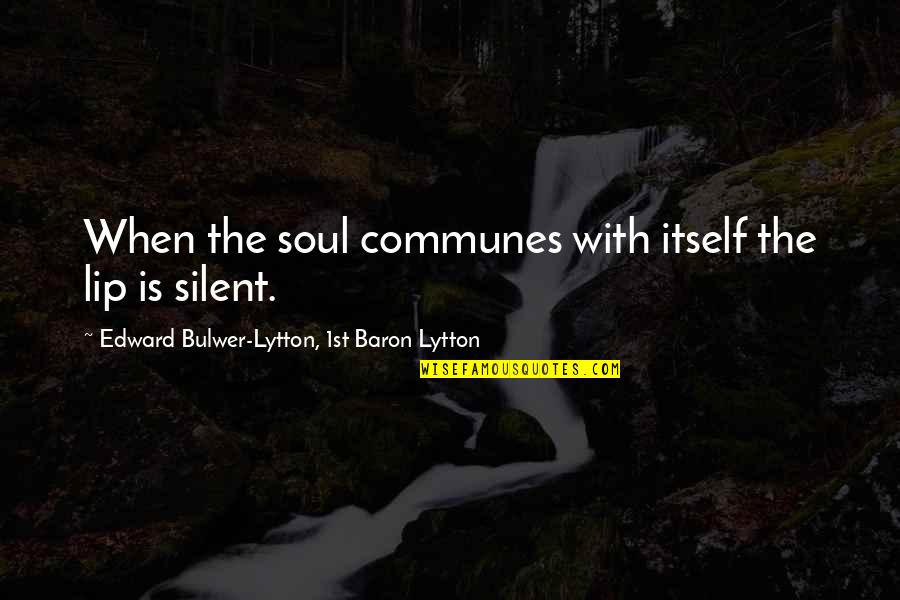 The Lips Quotes By Edward Bulwer-Lytton, 1st Baron Lytton: When the soul communes with itself the lip The Lips Quotes By Edward Bulwer-Lytton, 1st Baron Lytton: When the soul communes with itself the lip