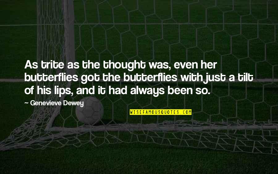 The Lips Quotes By Genevieve Dewey: As trite as the thought was, even her The Lips Quotes By Genevieve Dewey: As trite as the thought was, even her