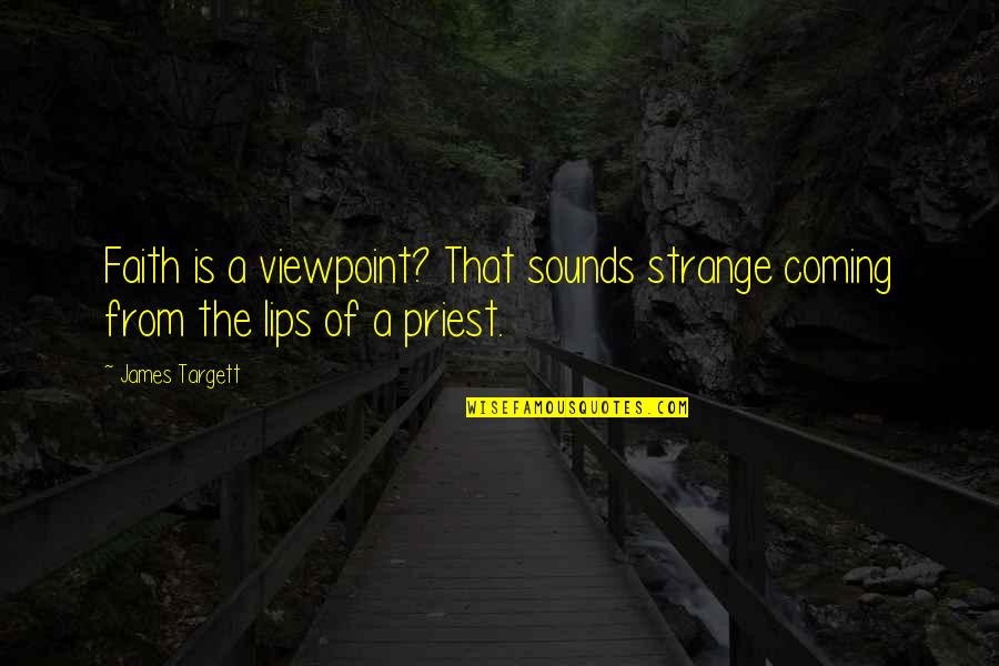 The Lips Quotes By James Targett: Faith is a viewpoint? That sounds strange coming