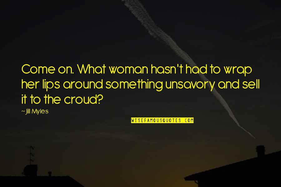 The Lips Quotes By Jill Myles: Come on. What woman hasn't had to wrap The Lips Quotes By Jill Myles: Come on. What woman hasn't had to wrap