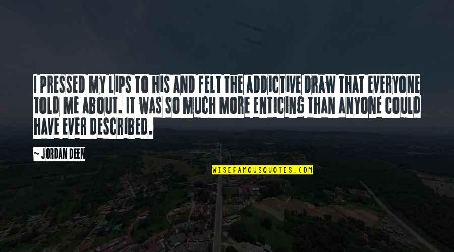 The Lips Quotes By Jordan Deen: I pressed my lips to his and felt The Lips Quotes By Jordan Deen: I pressed my lips to his and felt