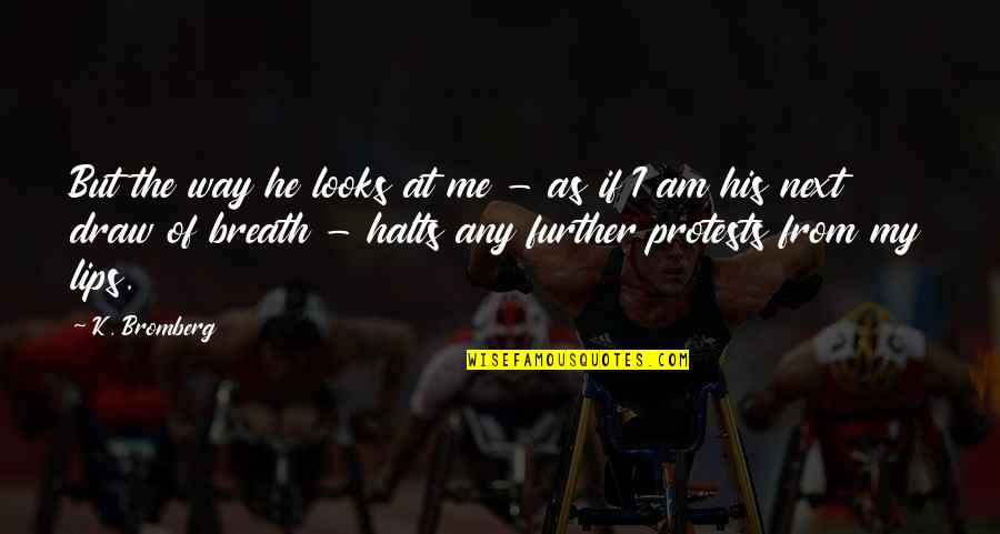The Lips Quotes By K. Bromberg: But the way he looks at me - The Lips Quotes By K. Bromberg: But the way he looks at me -