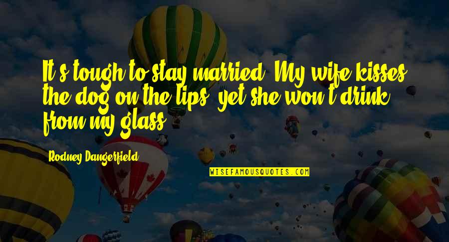 The Lips Quotes By Rodney Dangerfield: It's tough to stay married. My wife kisses The Lips Quotes By Rodney Dangerfield: It's tough to stay married. My wife kisses