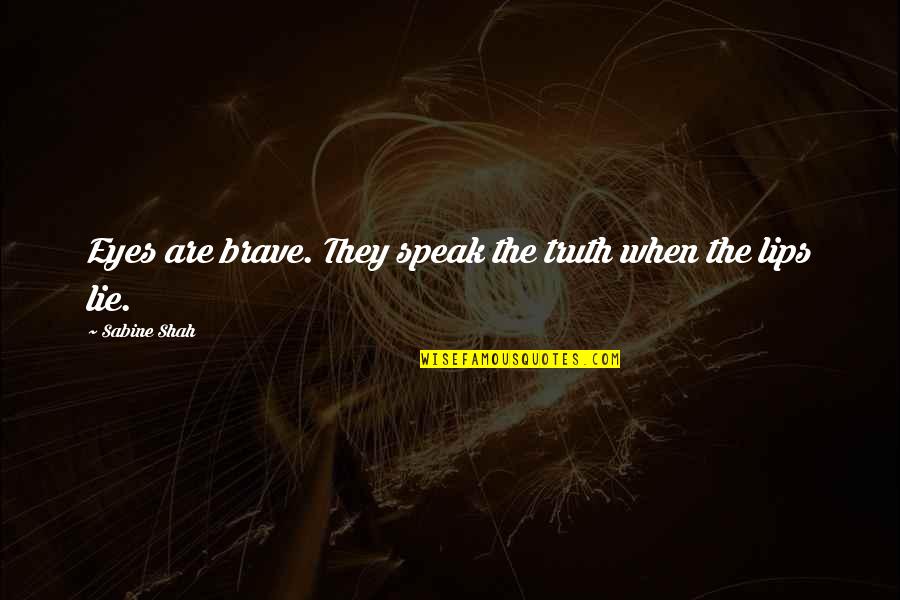 The Lips Quotes By Sabine Shah: Eyes are brave. They speak the truth when The Lips Quotes By Sabine Shah: Eyes are brave. They speak the truth when