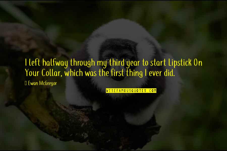 The Lipstick On Quotes By Ewan McGregor: I left halfway through my third year to