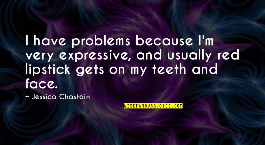 The Lipstick On Quotes By Jessica Chastain: I have problems because I'm very expressive, and