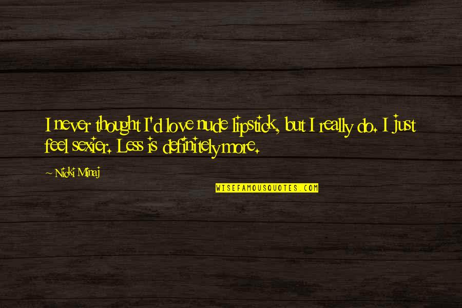 The Lipstick On Quotes By Nicki Minaj: I never thought I'd love nude lipstick, but