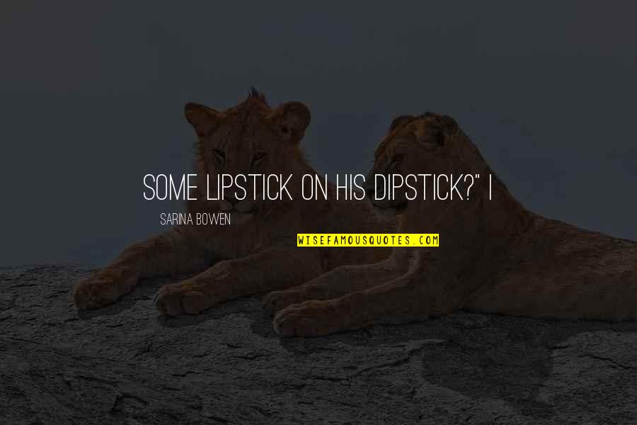 The Lipstick On Quotes By Sarina Bowen: some lipstick on his dipstick?" I
