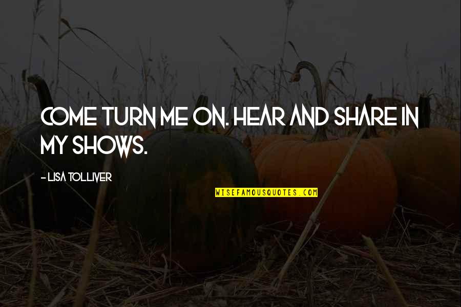 The Lisa Tolliver Show Quotes By Lisa Tolliver: COME TURN ME ON. Hear and share in The Lisa Tolliver Show Quotes By Lisa Tolliver: COME TURN ME ON. Hear and share in