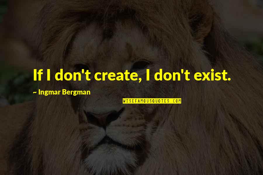 The Literary Process Quotes By Ingmar Bergman: If I don't create, I don't exist.