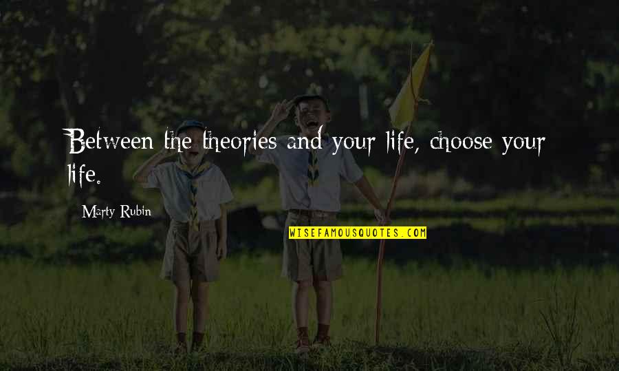 The Literary Process Quotes By Marty Rubin: Between the theories and your life, choose your The Literary Process Quotes By Marty Rubin: Between the theories and your life, choose your