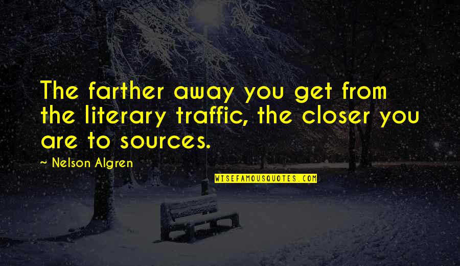The Literary Process Quotes By Nelson Algren: The farther away you get from the literary