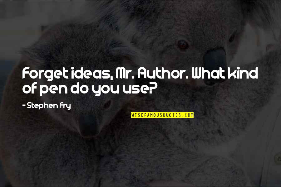 The Literary Process Quotes By Stephen Fry: Forget ideas, Mr. Author. What kind of pen