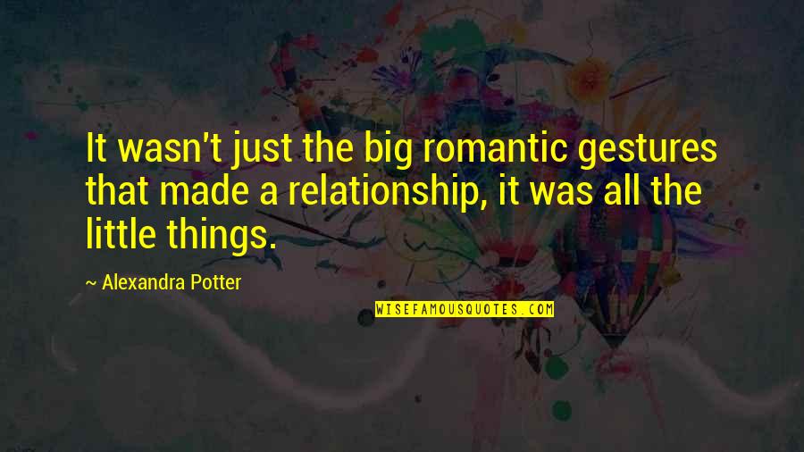 The Little Big Things Quotes By Alexandra Potter: It wasn't just the big romantic gestures that