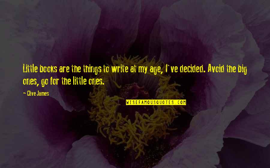 The Little Big Things Quotes By Clive James: Little books are the things to write at