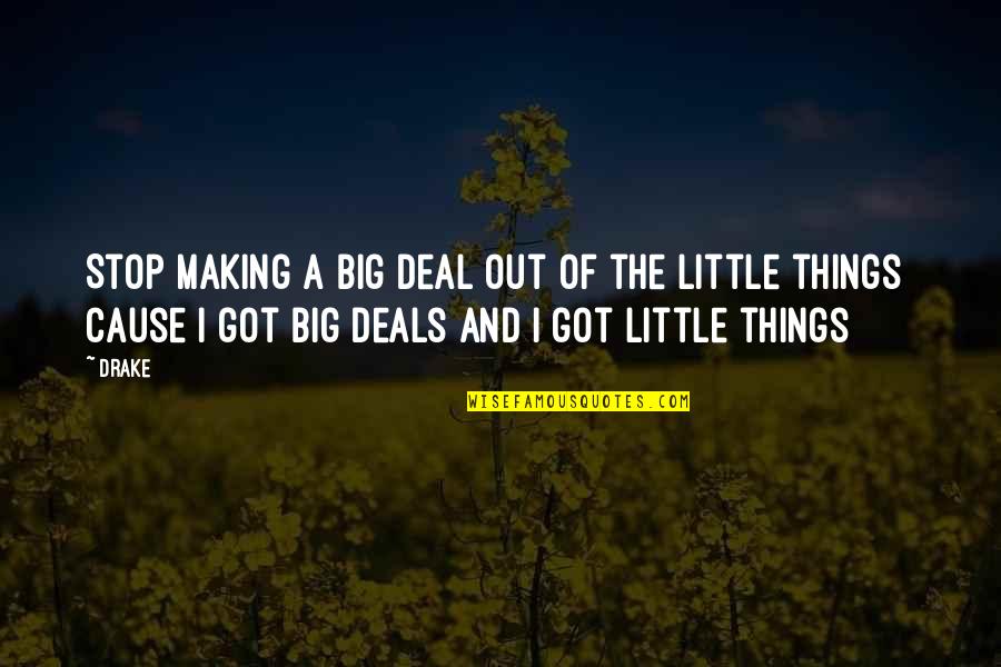 The Little Big Things Quotes By Drake: Stop making a big deal out of the