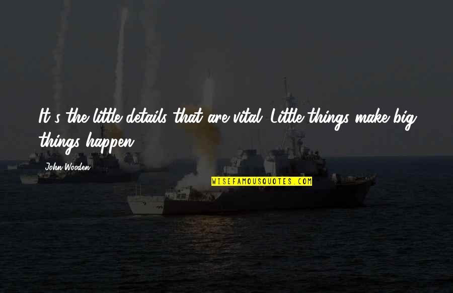 The Little Big Things Quotes By John Wooden: It's the little details that are vital. Little