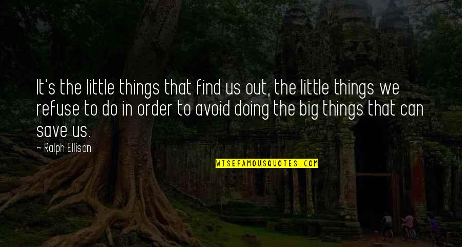 The Little Big Things Quotes By Ralph Ellison: It's the little things that find us out,