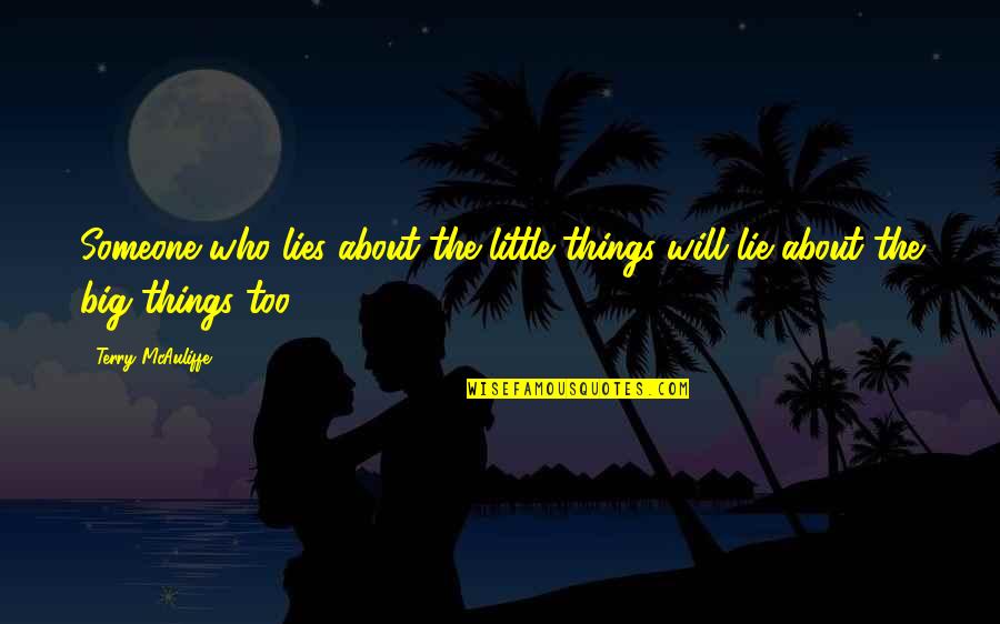 The Little Big Things Quotes By Terry McAuliffe: Someone who lies about the little things will