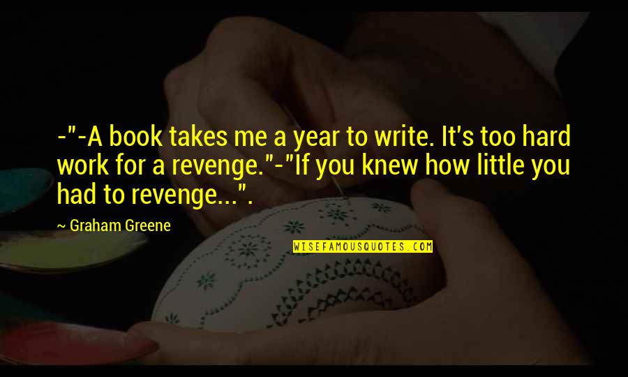 The Little Book Of Quotes By Graham Greene: -"-A book takes me a year to write.